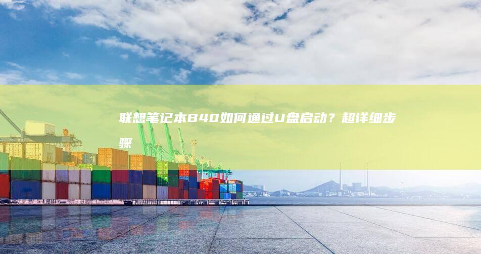 联想笔记本B40如何通过U盘启动？超详细步骤解析与BIOS设置技巧 (联想笔记本bios设置详解)